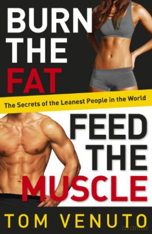 Burn the Fat, Feed the Muscle: The Simple, Proven System of Fat Burning for Permanent Weight Loss, Rock-Hard Muscle and a Turbo-Charged Metabolism - Tom Venuto [KSIĄŻKA]