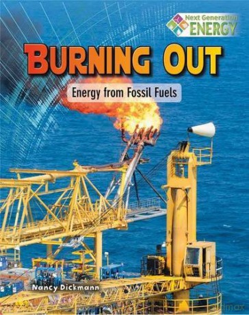 Burning Out: Energy from Fossil Fuels (Next Generation Energy) - Nancy Dickmann [KSIĄŻKA]