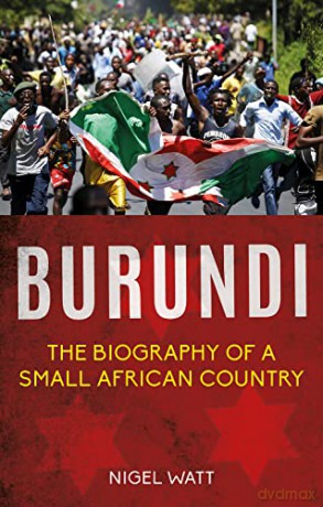 Burundi: The Biography of a Small African Country - Nigel Watt [KSIĄŻKA]