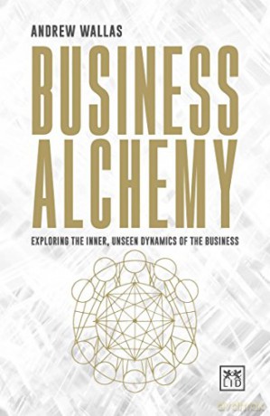 Business Alchemy: Exploring the Inner, Unseen Dynamics of the Business - Andrew Wallas [KSIĄŻKA]