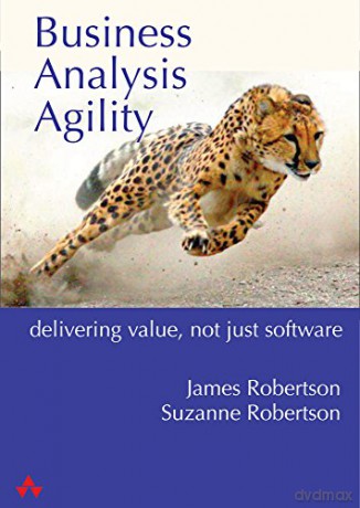 Business Analysis Agility: Delivering Value, Not Just Software - James Robertson [KSIĄŻKA]