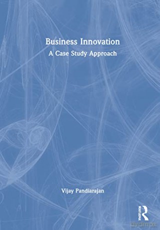 Business Innovation: A Case Study Approach - Vijay Pandiarajan [KSIĄŻKA]