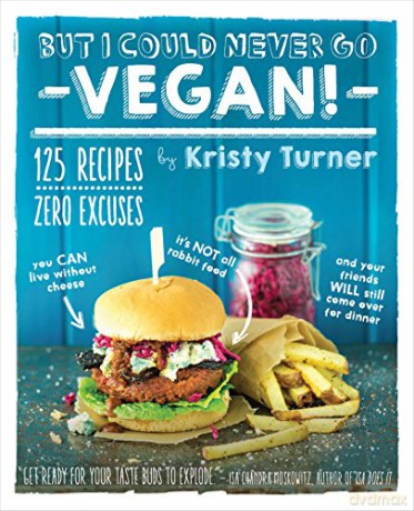 But I Could Never Go Vegan!: 125 Recipes That Prove You Can Live Without Cheese, It's Not All Rabbit Food, and Your Friends Will Still Come Over for Dinner - Kristy Turner [KSIĄŻKA]