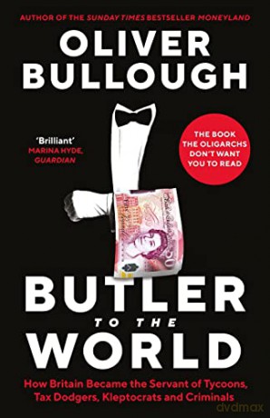 Butler to the World: The book the oligarchs don't want you to read - how Britain became the servant of tycoons, tax dodgers, kleptocrats and criminals - Oliver Bullough [KSIĄŻKA]
