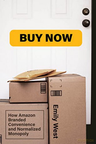 Buy Now: How Amazon Branded Convenience and Normalized Monopoly (Distribution Matters) - Emily West [KSIĄŻKA]