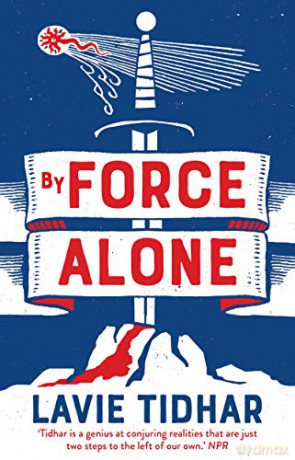 By Force Alone (Anti-Matter of Britain Quartet) - Lavie Tidhar [KSIĄŻKA]