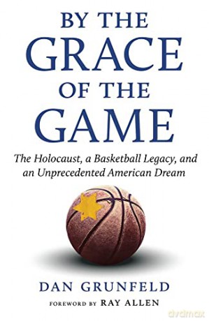 By the Grace of the Game: The Holocaust, a Basketball Legacy, and an Unprecedented American Dream - Dan Grunfeld [KSIĄŻKA]