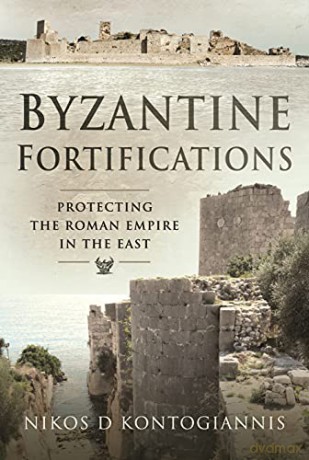 Byzantine Fortifications: Protecting the Roman Empire in the East - Kontogiannis Nikos D [KSIĄŻKA]