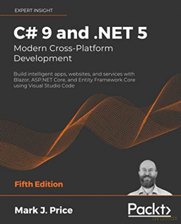 C# 9 and .NET 5 - Modern Cross-Platform Development: Build intelligent apps, websites, and services with Blazor, ASP.NET Core, and Entity Framework Core using Visual Studio Code, 5th Edition - Mark J. Price [KSIĄŻKA]