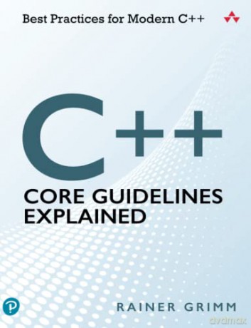 C++ Core Guidelines Explained: Best Practices for Modern C++ - Rainer Grimm [KSIĄŻKA]