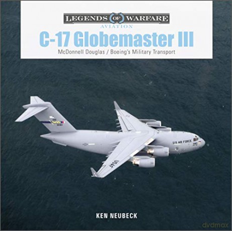 C-17 Globemaster III: McDonnell Douglas & Boeing's Military Transport (Legends of Warfare: Aviation): 49 - Ken Neubeck [KSIĄŻKA]