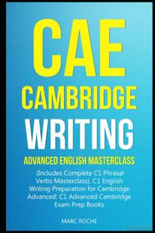 CAE Cambridge Writing: Advanced English Masterclass: (Includes Complete C1 Phrasal Verbs Masterclass)- C1 English Writing Preparation for Cambridge Advanced: C1 Advanced Cambridge Exam Prep Books - Marc Roche [KSIĄŻKA]