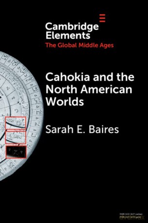 Cahokia and the North American Worlds (Elements in the Global Middle Ages) - Sarah E. Baires [KSIĄŻKA]