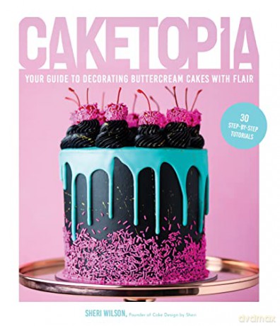 Caketopia: Your Guide to Decorating Buttercream Cakes with Flair - Sheri Wilson [KSIĄŻKA]
