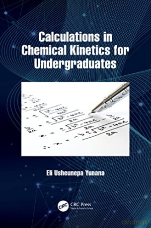 Calculations in Chemical Kinetics for Undergraduates - Eli Usheunepa Yunana [KSIĄŻKA]