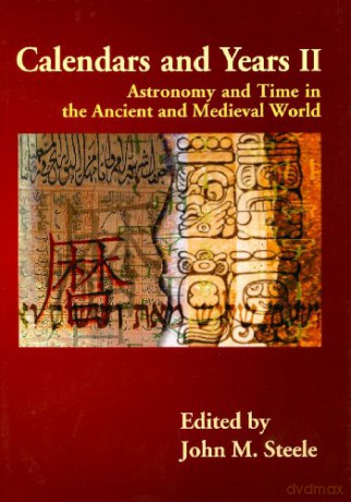 Calendars and Years II: Astronomy and Time in the Ancient and Medieval World - John M. Steele [KSIĄŻKA]