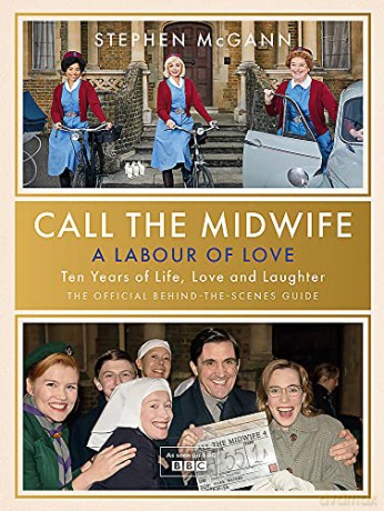 Call the Midwife - A Labour of Love: Celebrating ten years of life, love and laughter - Stephen McGann [KSIĄŻKA]