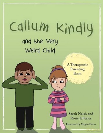 Callum Kindly and the Very Weird Child: A story about sharing your home with a new child (Therapeutic Parenting Books) - Sarah Naish and Rosie Jefferies [KSIĄŻKA]