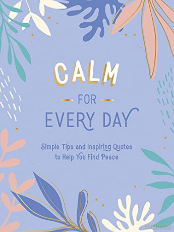 Calm for Every Day: Simple Tips and Inspiring Quotes to Help You Find Peace [KSIĄŻKA]