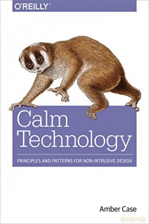 Calm Technology: Designing for Billions of Devices and the Internet of Things: Principles and Patterns for Non-Intrusive Design - Amber Case [KSIĄŻKA]