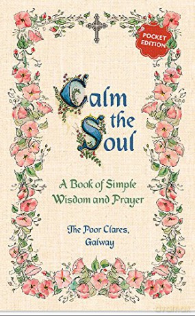 Calm the Soul: A Book of Simple Wisdom and Prayer - The Poor Clares [KSIĄŻKA]