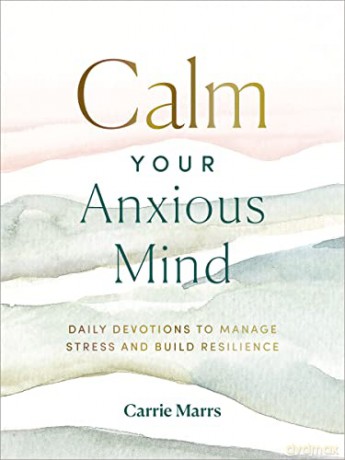 Calm Your Anxious Mind: Daily Devotions to Manage Stress and Build Resilience - Carrie Marrs [KSIĄŻKA]