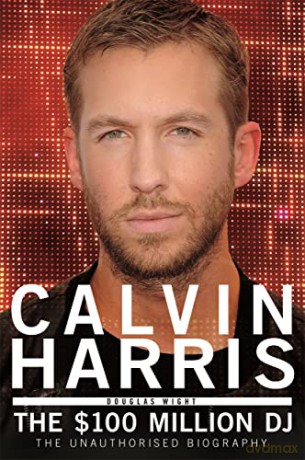 Calvin Harris: The $100 Million DJ - Douglas Wight [KSIĄŻKA]