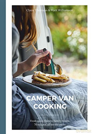 Camper Van Cooking: From quick fixes to family feasts, 70 recipes, all on the move - Claire Thomson [KSIĄŻKA]