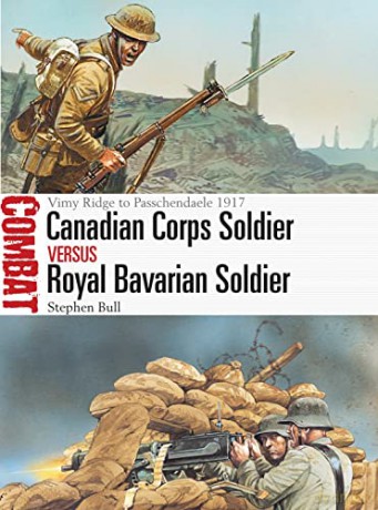 Canadian Corps Soldier vs Royal Bavarian Soldier: Vimy Ridge to Passchendaele 1917 (Combat) - Dr Stephen Bull [KSIĄŻKA]