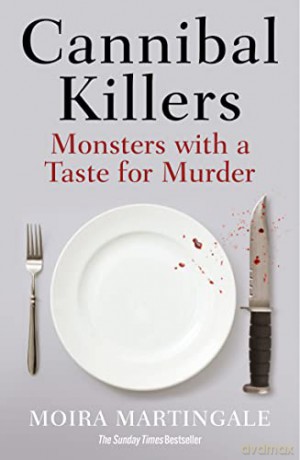 Cannibal Killers: Monsters with a Taste for Murder - Moira Martingale [KSIĄŻKA]