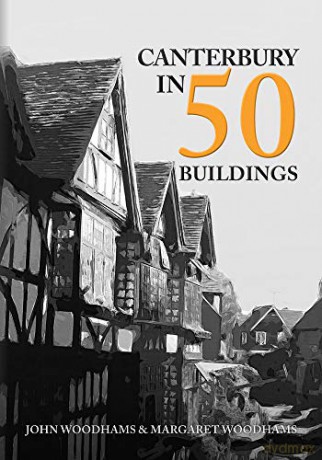 Canterbury in 50 Buildings - Margaret Woodhams [KSIĄŻKA]