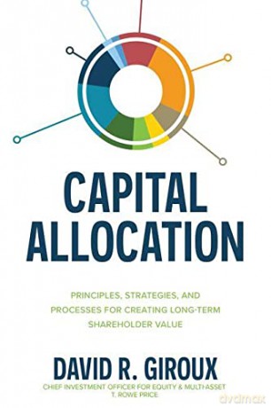 Capital Allocation: Principles, Strategies, and Processes for Creating Long-Term Shareholder Value - David R. Giroux [KSIĄŻKA]