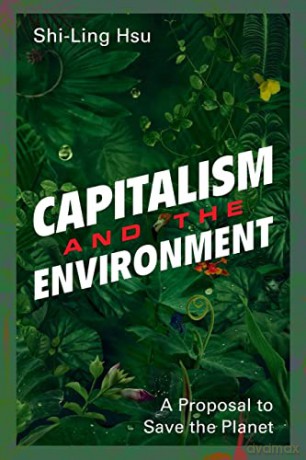 Capitalism and the Environment: A Proposal to Save the Planet - Shi-Ling Hsu [KSIĄŻKA]