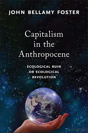 Capitalism in the Anthropocene: Ecological Ruin or Ecological Revolution (MRP S22) - John Bellamy Foster [KSIĄŻKA]