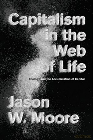 Capitalism in the Web of Life: Ecology and the Accumulation of Capital - Jason W. Moore [KSIĄŻKA]