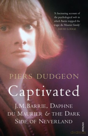 Captivated: J. M. Barrie, Daphne Du Maurier and the Dark Side of Neverland: J.M. Barrie. - Piers Dudgeon [KSIĄŻKA]