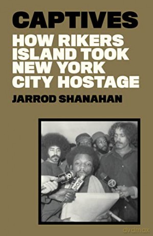 Captives: How Rikers Island Took New York City Hostage - Jarrod Shanahan [KSIĄŻKA]