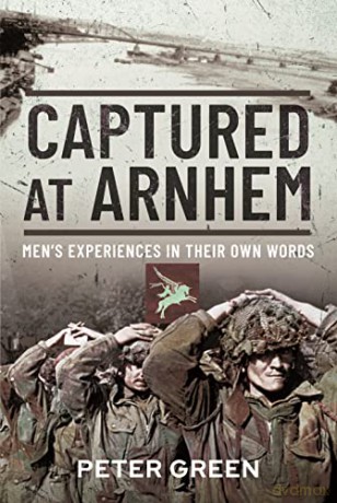 Captured at Arnhem: Men's Experiences in Their Own Words - Green Peter [KSIĄŻKA]