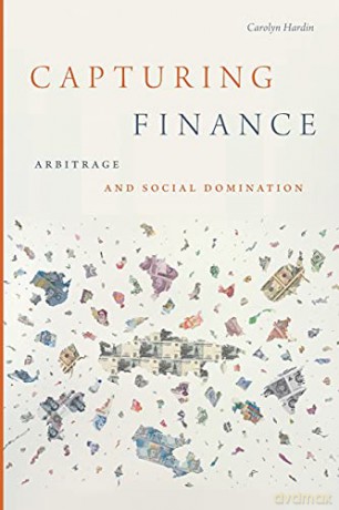 Capturing Finance: Arbitrage and Social Domination - Carolyn Hardin [KSIĄŻKA]