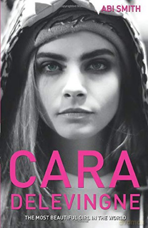 Cara Delevingne -the Most Beautiful Girl In The World - Abi Smith [KSIĄŻKA]