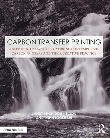 Carbon Transfer Printing: A Step-by-Step Manual, Featuring Contemporary Carbon Printers and Their Creative Practice (Contemporary Practices in Alternative Process Photography) - Sandy King [KSIĄŻKA]