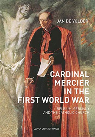 Cardinal Mercier in the First World War: Belgium, Germany and the Catholic Church (KADOC-Studies on Religion, Culture and Society): 23 - Jan De Volder [KSIĄŻKA]