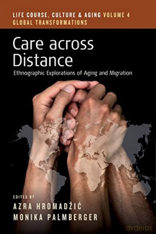 Care across Distance: Ethnographic Explorations of Aging and Migration: 4 (Life Course, Culture and Aging: Global Transformations, 4) - Azra Hromadžić [KSIĄŻKA]