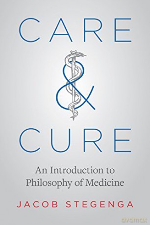 Care and Cure: An Introduction to Philosophy of Medicine - Jacob Stegenga [KSIĄŻKA]