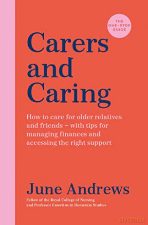 Carers and Caring: The One-Stop Guide: How to care for older relatives and friends - with tips for managing finances and accessing the right support (One Stop Guides) - June Andrews [KSIĄŻKA]