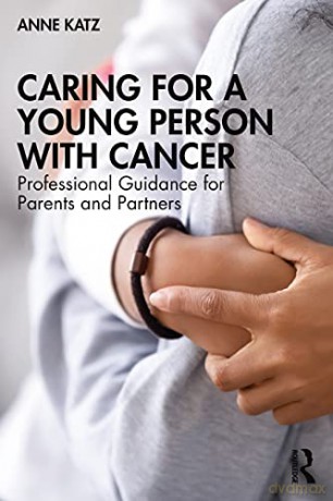 Caring for a Young Person with Cancer: Professional Guidance for Parents and Partners - Anne Katz [KSIĄŻKA]