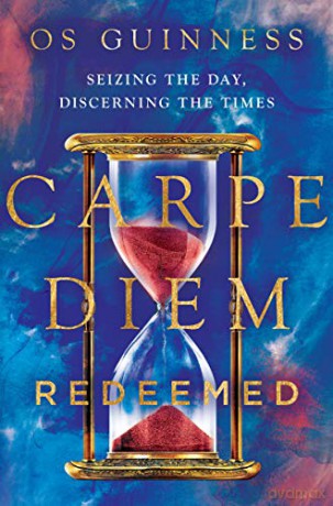 Carpe Diem Redeemed: Seizing the Day, Discerning the Times - Os Guinness [KSIĄŻKA]
