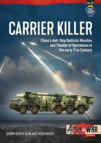 Carrier Killer: China's Anti-Ship Ballistic Missiles and Theatre of Operations in the Early 21st Century: 29 (Asia@War) - Gerry Doyle [KSIĄŻKA]