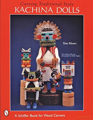 CARVING TRADITIONAL STYLE KACHINA DOLLS (Schiffer Military History) - Tom Moore [KSIĄŻKA]
