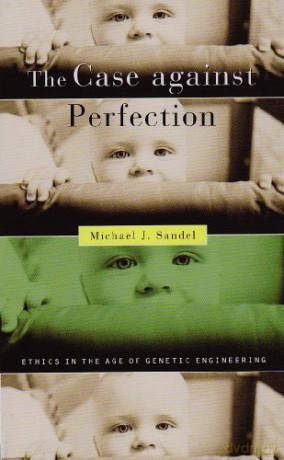 Case against Perfection: Ethics in the Age of Genetic Engineering - Michael J. Sandel [KSIĄŻKA]